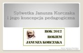 Sylwetka Janusza Korczaka i jego koncepcja pedagogiczna€¦ · Stary Doktor, i książki, w których żyją dzieci myślące, cierpiące i buntujące się przeciwko złu, szukające