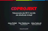 Podsumowanie roku 2012 i nie tylko plus aktualizacja strategii · 2016-04-18 · Globalna cyfrowa dystrybucja - GOG.com Produkcja gier - Studio CD Projekt RED Dystrybucja i działalność