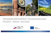 PROGRAM WSPÓŁPRACY TRANSGRANICZNEJ POLSKA ROSJA … PL-RU Programme... · PROGRAM CBC POLSKA-ROSJA 2014-2020 Głównym celem Programu CBC Polska-Rosja 2014-2020 jest wsparcie współpracy