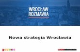 Nowa strategia Wrocławia · 2015-03-31 · 1. Sytuacja demograficzna Wrocławia i WOM-u (stan obecny, perspektywy, wyzwania dla polityki społecznej) 2. Gospodarka przestrzenna w