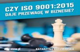 Czy ISO 9001:2015 daje przewagę w biznesie?...CZY ISO 9001:2015 DAJE PRZEWAGĘ W BIZNESIE? str. 2 Katarzyna Kaczmarska Pewne prawa zastrzeżone. Utwór rozpowszechniany jest na licencji