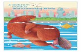 broszura z bobrem 2 - wislawarszawska.pl · Książka, w której pokażę wam Wisłę, ma kilka (chętnie użyję tego słowa) nurtów. Oczywi-ście, nurt rzeki to strumień wody