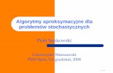Algorytmy aproksymacyjne dla problemów stochastycznychphdopen.mimuw.edu.pl/zima08/lecture3.pdf · 2009-01-31 · - p. 1/47 Algorytmy aproksymacyjne dla problemów stochastycznych
