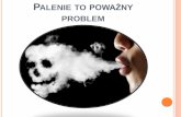 PALENIE TO POWAŻNY PROBLEMbiuletyn.kuratorium.krakow.pl/pliki/2016/d2016020516.pdf · 2016-02-03 · PALENIE TO PROBLEM EKONOMICZNY Każdy papieros zabiera około 10 minut, jest