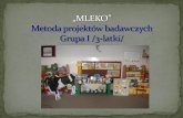 „ MLEKO” Metoda projektów badawczych Grupa I / 3 …wesoleosemki.pl/wp-content/uploads/2014/09/3-latki...2014/09/03  · Dzieci dowiedziały się, jak ważne jest spożywanie