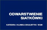 ODWARSTWIENIE - okulistyka.wum.edu.pl · operacje usunięcia zaćmy : pseudofakia (do 1 %) afakia (do 40 %) uraz drążący, tępy przebyte odwarstwienie w drugim oku wywiad rodzinny