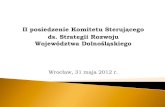 II posiedzenie Komitetu Sterującego - dolnyslask.pl€¦ · II posiedzenie Komitetu Sterującego ds. Strategii Rozwoju Województwa Dolnośląskiego Wrocław, 31 maja 2012 r.