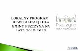LOKALNY PROGRAM REWITALIZACJI DLA GMINY PSZCZYNA NA …strategia.pszczyna.pl/wp-content/uploads/2016/05/... · dla rozwoju lokalnego, zamierza się przeprowadzić rewitalizację".