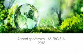 Raport społeczny JAS-FBG S.A. 2018 · Niniejszy Raport społeczny JAS-FBG S.A. jest pierwszym opublikowanym przez Spółkę. Prezentuje on dane za rok 2018. Jako organizacja, która