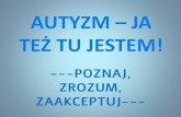 AUTYZM – JA TEŻ TU JESTEM!spwyrzysk.pl/wp-content/uploads/2020/03/autyzm.pdf · Autyzm jest zaburzeniem mającymcharakter neurologiczny, dotyczy mózgui możemiećpodłożegenetyczne.