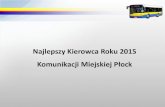 Najlepszy Kierowca Roku 2015 - kmplock.eu · 2015-02-02 · Celem konkursu jest kształtowanie pozytywnego wizerunku transportu publicznego w naszym mieście, a tym samym podwyższenie