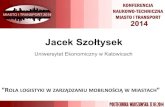 Jacek Szołtysektranseko.com/publik/konf2014/1.2konf2014.pdf · 2014-04-01 · Plan%wystąpienia MOBILNOŚĆ& MIASTO& PRZESZKODY& DLAMOBILNOŚCI& LOGISTYKA/& LOGISTYKAMIASTA J. Szołtysek