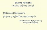 Bożena Raducha braducha@ump.edu.pl MobilnośćDoktorantów … · 2018-03-17 · • Prezentacja prac naukowych i ich publikacja (spis publikacji wraz z kserokopią pierwszej strony).