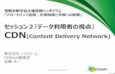 セッション2『データ利用者の視点』 CDN(Content Delivery … · CDNはContent Delivery Networkの略で、多数のコンテンツ配信サーバーで構成された