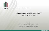 POIR 4.1 - dofs.agh.edu.pl€¦ · „Projekty aplikacyjne” POIR 4.1.4 cz. 1 Centrum Obsługi Projektów AGH Kraków 26 października 2017 r.