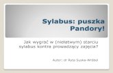 Jak wygrać w (niełatwym) starciu sylabus kontra prowadzący ... · Sylabus: puszka Pandory! Jak wygrać w (niełatwym) starciu sylabus kontra prowadzący zajęcia? Autor: dr Ryta