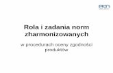 Rola i zadania norm zharmonizowanychskryba.wzks.uj.edu.pl/~nahotko/transfer/pkn.pdfwykorzystywana w przemyśle, handlu, a nawet w public relations •Podstawa dla procedur oceny zgodności