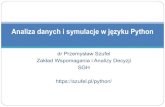 Analiza danych i symulacje w języku Pythonand a simple but effective approach to object-oriented programming. Python’s elegant syntax and dynamic typing, together with its interpreted