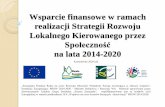 Wsparcie finansowe w ramach realizacji Strategii Rozwoju … · 2020-05-17 · Wsparcie finansowe w ramach realizacji Strategii Rozwoju Lokalnego Kierowanego przez Społeczność