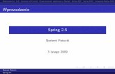 Wprowadzenie Spring 2janusz/dydaktyka/2008-2009/...WprowadzenieIoC - Inversion of ControlProgramowanie aspektowe w Spring - Spring AOPSpring MVCIntegracja Spring MVC i innych zrębówCiekawe