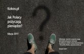 Kokos.pl Jak Polacy pożyczają ieniądze?...Jak Polacy pożyczają pieniądze? Edycja 2017 Polaków przyznało, 42% że pożycza pieniądze 31% 36% 42% 2015 2016 2017 KAŻDEGO ROKU