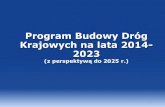 Program Budowy Dróg Krajowych na lata 2014- 2023 · Program Budowy Dróg Krajowych na lata 2014-2023 (z perspektywą do 2025 r.) 1. Km. 107 mld z ...