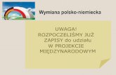 UWAGA!zszp.edupage.org/files/wymiana1.pdf · 2020-03-19 · Wymiana polsko-niemiecka UWAGA! ROZPOCZELIŚMY JUŻ ZAPISY do udziału W PROJEKCIE MIĘDZYNARODOWYM. Jesteś otwarty, masz