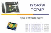 ISO/OSI TCP/IP - IT WIPit.wip.pw.edu.pl/data/uploads/sieko/sieko_model_sieci.pdf · ISO/OSI TCP/IP SIECI KOMPUTEROWE . Model referencyjny ISO/OSI •Aplikacji •Prezentacji •Sesji
