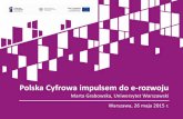 Polska Cyfrowa impulsem do e-rozwoju...•12 głównych celów – rozwój e-usług i społeczeństwa informacyjnego we wszystkich sferach życia, pobudzenie gospodarki za pomocą