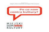 Po co nam centra kultury? - Stowarzyszenie Jarocin XXIjarocin21.pl/kongres/po_co_ck.pdf · tam funkcjonować i robić, co im się podoba. Jestem pewna, że zaczną się wówczas dziać