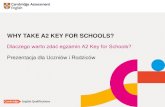 WHY TAKE A2 KEY FOR SCHOOLS? - Cambridge English...B2 First for Schools • egzaminy stworzone dla młodzieży w wieku od 13 do 17 lat • tematy i zadania koncentrujące się na zainteresowaniach