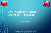 MIKROTIK THE DUDE MONITOROWANIE - MBUM · 2019. 10. 10. · MIKROTIK BEER USER MEETING 2017 THE DUDE Po pojawieniu się okienka usług, uruchamiany skanowanie dostępnych usług przyciskiem
