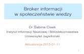 Broker informacji w społeczeństwie wiedzyskryba.inib.uj.edu.pl/~cisek/broker_informacji 12_13... · 2013. 1. 11. · kłopoty z rekrutacją. – Instytut Informacji Naukowej i Bibliologii