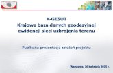 1. Wprowadzenie - gugik.gov.pl · Prezentacja założeń Projektu •Informacje na temat projektu K-GESUT (okres, koszt, typ) •Zdiagnozowane potrzeby odbiorców •Cele projektu