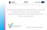 Organizacja Opieki Koordynowanej kierunki rozwoju …...Prezentacja projektu realizowanego przez NFZ w ramach EFS Warszawa, dnia 22 kwietnia 2016r. Departament Analiz i Strategii NFZ