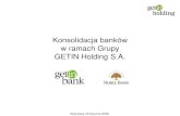 Konsolidacja banków - Getin Noble Bank · Warszawa, 29 stycznia 2009r. Cele połączenia • Uproszczenie struktury w ramach Grupy GETIN Holding • Lepsza pozycja konkurencyjna