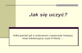 Jak się uczyć? - poradnia-czechowice.pl wspierac ucznia... · Jak się uczyć? kilka porad jak z sukcesem rozpocząć kolejny etap edukacyjny czyli 4 klasę ... dokładności, staranności