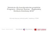 Szkolenie dla koordynatorów projektów Programu „Równać ...old.rownac-szanse.pl/repository/prezentacja_RKG_2016.pdf · Konkurs Grantowy 2016” Informacje dotyczące realizacji
