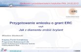 Przygotowanie wniosku o grant ERC...2015/02/04  · do 2.0 M€ na 5 lat Advanced Grants Dorobek i najważniejsze osiągnięcia ostatnich 10 lat do 3.5 M€ na 5 lat Proof-of-Concept