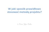 W jaki sposób prawidłowo stosować metodę projektu?efektywnynauczyciel.wszia.opole.pl/wp-content/uploads/... · 2018. 11. 23. · 4 Kilpatrick powiedział, że projekt – to celowe