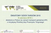 8 czerwca 2016 r....ŚWIATOWY DZIEŃ TARGÓW 2016 8 czerwca 2016 r. - działania w Polsce (w ramach kampanii globalnej UFI) z inicjatywy Polskiej Izby Przemysłu Targowego 5 stycznia