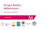 Grupa Banku Millennium · 2016. 3. 31. · Bank Millennium – wyniki za 2015 r. 2 Zastrzeżenie Niniejsza prezentacja („Prezentacja”) została przygotowana przez Bank Millennium