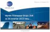 Wyniki finansowe Grupy ZUE za III kwartał 2013 roku€¦ · Niniejsza prezentacja (dalej: „Prezentacja”) została udostępniona jego adresatom wyłącznie w celach informacyjnych