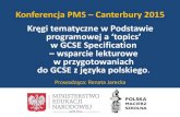 Konferencja PMS Canterbury 2015...Konferencja PMS – Canterbury 2015 Kręgi tematyczne w Podstawie programowej a topics w GCSE Specification – wsparcie lekturowe w przygotowaniach