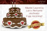 Maybe Lauretta Larix Perfume obchodzi 2-gą rocznicę€¦ · Maybe Lauretta Larix Perfume obchodzi 2-gą rocznicę! Dla wszystkich dystrybutorów na świecie odbędzie się pasjonujący