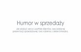 Humor w sprzedaży - zientkowski.pl...•Jak znaleźć świetny materiał do opowiadania klientowi, bez żartów, dowcipów czy anegdot: własny, oryginalny, prawdziwy i…śmieszny.