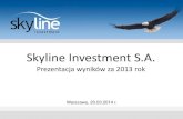 Skyline Investment S.A....Prezentacja wyników za 2013 rok Warszawa, 20.03.2014 r. Niniejsza prezentacja została przygotowana przez spółkę Skyline Investment S.A. Dane i informacje