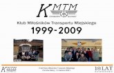Klub Miłośników Transportu Miejskiego 1999-2009 · 2011. 9. 2. · • Piotr Wiśniewski –Prezes • Adrian Pander –Wiceprezes • Maciej Makula –Skarbnik • Jakub Jackiewicz