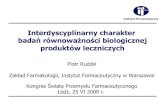 Interdyscyplinarny charakter badań równoważności ...farmacja.farmacom.com.pl/pdf/13PiotrRudzki.pdfInstytut Farmaceutyczny Interdyscyplinarny charakter badań równoważności biologicznej