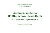 Aplikacja mobilna BS Otmuchów - Nasz Bank · Aplikacja umożliwia obsługę rachunków bankowych za pośrednictwem urządzeń mobilnych typu smartfon, tablet. Pozwala na kontrolę